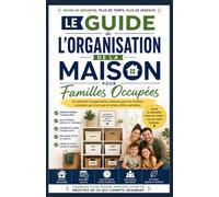 Guide d'organisation à domicile pour familles occupées: Un système d'organisation pratique pour les familles occupées qui n'ont pas le temps de faire preuve de perfection