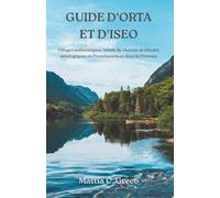 GUIDE D'ORTA ET D'ISEO: Villages authentiques, hôtels de charme et circuits œnologiques en Franciacorta et dans le Piémont