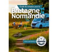 Guide du campeur pour la Bretagne et la Normandie 2025: Explorez la côte française en camping-car - Joyaux cachés, routes panoramiques et conseils locaux pour l'aventure ultime en road trip