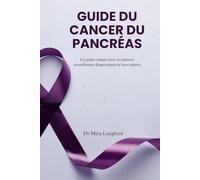 GUIDE DU CANCER DU PANCRÉAS: Un guide complet pour les patients nouvellement diagnostiqués et leurs aidants (Chronic Care Guides Series)