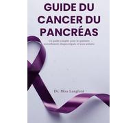 GUIDE DU CANCER DU PANCRÉAS: Un guide complet pour les patients nouvellement diagnostiqués et leurs aidants (Chronic Care Guides Series)