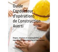 Guide du conducteur d'opérations averti: Tome 1 : Etapes, missions et responsabilités au regard de la réglementation et des normes (Guide du Conducteur d'opérations de construction)