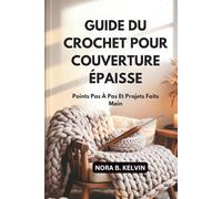GUIDE DU CROCHET POUR COUVERTURE ÉPAISSE: POINTS PAS À PAS ET PROJETS FAITS MAIN