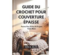 GUIDE DU CROCHET POUR COUVERTURE ÉPAISSE: POINTS PAS À PAS ET PROJETS FAITS MAIN
