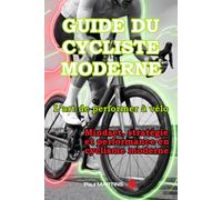 GUIDE DU CYCLISTE MODERNE L’art de performer à vélo: Mindset, stratégie et performance en cyclisme moderne