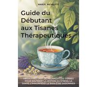 Guide du Débutant aux Tisanes Thérapeutiques: Découvrez l'Art de Mélanger les Tisanes pour Soutenir la Gestion du Stress, la Santé, l'Immunité et le Bien-être Saisonnier