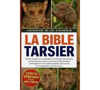 GUIDE DU DÉBUTANT ET LA BIBLE TARSIER: Guide complet sur la biologie et l'entretien des tarsiers: comportement nocturne, horaires d'alimentation, ... précautions de manipulation et plus encore.