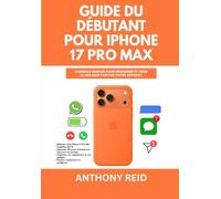 Guide du débutant pour iPhone 17 Pro Max: Conseils simples pour démarrer et tirer le meilleur parti de votre appareil