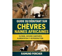 GUIDE DU DÉBUTANT SUR LES CHÈVRES NAINES AFRICAINES: ÉLEVAGE, BESOINS SANITAIRES, ALIMENTATION ET REPRODUCTION