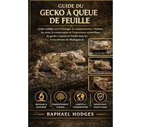 GUIDE DU GECKO À QUEUE DE FEUILLE: Guide complet sur la biologie, le comportement, l'habitat, les soins, la conservation et l'importance scientifique ... en feuille dans les écosystèmes de Madagascar