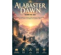 Guide du jeu Alabaster Dawn: Parcours complet de l'histoire, builds optimaux, toutes les fins, secrets cachés et stratégies de complétion à 100 %