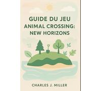 Guide du jeu Animal Crossing : New Horizons: Une belle vie vous attend - Conseils, inspiration et stratégies de pro pour tous les joueurs