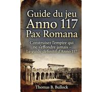 Guide du jeu Anno Romana Année 117: Construisez l'empire qui ne s'effondre jamais - Le guide définitif d'Anno 117