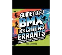 GUIDE DU JEU BMX DES CHIENS ERRANTS: Leçons rapides, astuces sympas et progression instantanée pour les nouveaux joueurs