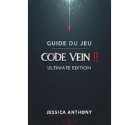 GUIDE DU JEU CODE VEIN II ULTIMATE EDITION: Un manuel de stratégie complet pour les builds de maîtrise les secrets cachés les tactiques de boss et l'accomplissement total
