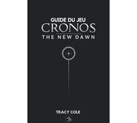 GUIDE DU JEU CRONOS THE NEW DAWN: Conseils d'experts pour naviguer dans des chronologies et des scénarios de combat complexes