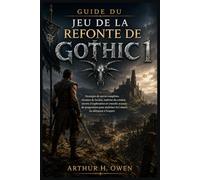GUIDE DU JEU DE LA REFONTE DE GOTHIC 1: Stratégies de survie complètes, chemins de faction, maîtrise du combat, secrets d'exploration et conseils ... maîtriser la Colonie, du débutant à l'expert.