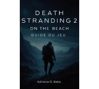 Guide du jeu Death Stranding 2 On the Beach: Des conseils d'experts, des tactiques de combat et des procédures pas à pas pour relever tous les défis