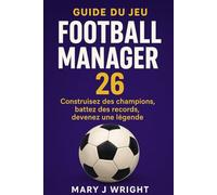 Guide du jeu Football Manager 26: Construisez des champions, battez des records, devenez une légende