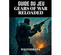 GUIDE DU JEU GEARS OF WAR RELOADED: Maîtrisez Le Combat, Dominez Le Champ De Bataille, Combats De Boss, Stratégies Multijoueurs Et Éléments À Débloquer Pour Un Succès Ultime