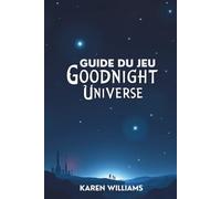 GUIDE DU JEU GOODNIGHT UNIVERSE: Explorez la connexion délicate entre la conscience de l'humanité et le mystère de la création