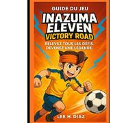 Guide du jeu Inazuma Eleven Victory Road: Relevez tous les défis. Devenez une légende.