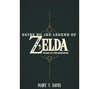 GUIDE DU JEU LEGEND OF ZELDA TEARS OF THE KINGDOM: Votre compagnon idéal pour affronter les défis d'Hyrule