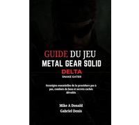 GUIDE DU JEU METAL GEAR SOLID DELTA: SNAKE EATER (avec captures d'écran du jeu): Stratégies essentielles de la procédure pas à pas, combats de boss et secrets cachés dévoilés