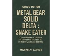 Guide Du Jeu Metal Gear Solid Delta : Snake Eater: Le guide complet de furtivité, de survie et de stratégie de la mission légendaire de Snake
