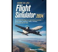 Guide du jeu Microsoft Flight Simulator 2024: Du premier décollage aux opérations avancées - avions maîtres, systèmes, météo, carrières et principes de vol réels