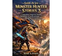 Guide du jeu Monster Hunter Stories 3: Compendium complet des Monsties, Optimisation de la grille génétique, Méta-builds PvP, Tactiques pour les boss de haut niveau