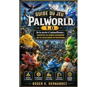GUIDE DU JEU PALWORLD 1.0: De la survie à l'autosuffisance : construire un empire automatisé qui ne cesse jamais de fonctionner