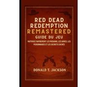 Guide du jeu Red Dead Redemption Remastered: Maîtrisez rapidement les missions, les armes, les personnages et les secrets cachés