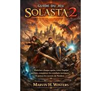 GUIDE DU JEU SOLASTA 2: Maîtrisez chaque quête, créez l'équipe parfaite, conquérez les combats tactiques et percez les secrets de Neokos.