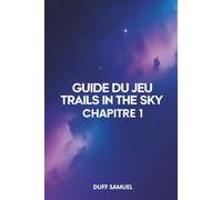 GUIDE DU JEU TRAILS IN THE SKY CHAPITRE 1: Stratégies, quêtes et conseils de combat essentiels pour un départ réussi