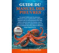 GUIDE DU MANUEL DES PIEUVRES: Un manuel réaliste pour les personnes débutantes comme expérimentées, expliquant comment créer un environnement d’eau ... détecter rapidement les signes de stre