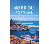 GUIDE DU NORD DU PORTUGAL 2026: Un voyage entre collines anciennes et horizons atlantiques paisibles (La série du voyageur avisé 2026)