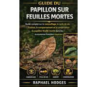 GUIDE DU PAPILLON SUR FEUILLES MORTES: Guide complet sur le camouflage, le cycle de vie, l’habitat, le comportement et la conservation du papillon ... dans les écosystèmes forestiers tropicaux