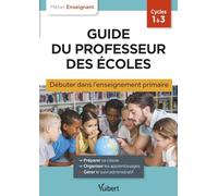 Guide du professeur des écoles Cycles 1 à 3: Débuter dans l'enseignement primaire