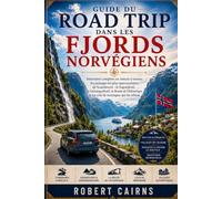 Guide du road trip dans les fjords norvégiens: Itinéraires complets en voiture à travers les paysages les plus spectaculaires de Scandinavie : le ... et les cols de montagne qui les relient