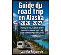 Guide du road trip en Alaska 2026-2027: Parcourez la route de l’Alaska à travers le Canada et explorez Denali, Kenai, Anchorage et Fairbanks grâce à ... pratiques en voiture et en camping-car.