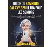 Guide du Samsung Galaxy S25 Ultra pour les seniors: Instructions simplifiées sur la configuration, la caméra, la messagerie et les astuces cachées