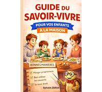 Guide du Savoir-vivre pour vos enfants à la maison: Apprendre les bonnes manières, la politesse, la bienveillance et les règles de vie en famille - livre éducatif 5 ans à 16 ans