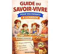 Guide du Savoir-vivre pour vos enfants à la maison: Apprendre les bonnes manières, le respect et la politesse, l’autonomie et l’organisation, les règles de vie en famille