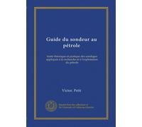 Guide du sondeur au pétrole: traité théorique et pratique des sondages appliqués à la recherche et à l'exploitation du pétrole