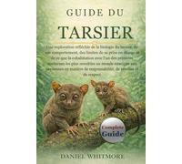 GUIDE DU TARSIER: Une exploration réfléchie de la biologie du tarsier, de son comportement, des limites de sa prise en charge et de ce que la ... monde enseigne aux personnes en matière de r