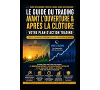 Guide du Trading Avant l’Ouverture et Après la Clôture : Profitez des Grandes Opportunités Avant l’Ouverture des Marchés: Guide étape par étape pour trader les actions et générer des profits régulier