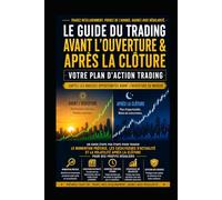Guide du Trading Avant l’Ouverture et Après la Clôture : Profitez des Grandes Opportunités Avant l’Ouverture des Marchés: Guide étape par étape pour trader les actions et générer des profits régulier