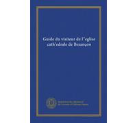 Guide du visiteur de l'eglise cathedrale de Besançon