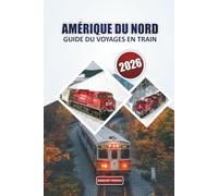 Guide du voyage en train pour l'Amérique du Nord 2026: Tout ce que vous devez savoir sur les itinéraires de train, la réservation de billets, les itinéraires et les trajets à travers le pays